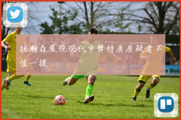 杨瀚森展现现代中锋特质质疑者不值一提
